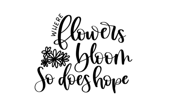 Flowers Bloom so Does Hope Graphics for Crafts