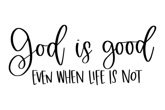 God is Good Even when Life is Not