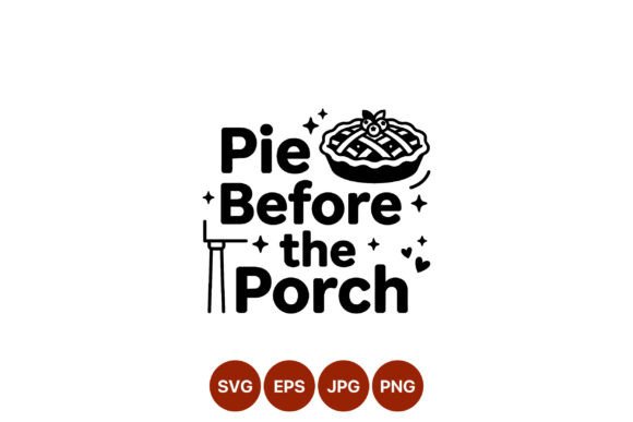 Pie Before the Porch Black Lettering Graphics